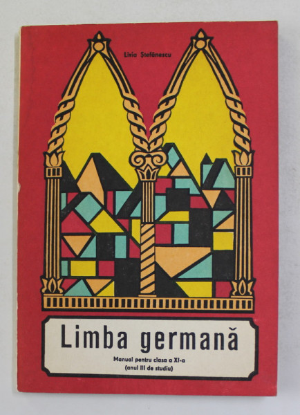 LIMBA GERMANA - MANUAL PENTRU CLASA A XI -A , ANUL III DE STUDIU de LIVIA STEFANESCU , 1979