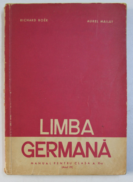 LIMBA GERMANA - MANUAL PENTRU CLASA A XI -A ( ANUL IV ) de RICHARD BOER si AUREL MAILAT , 1966