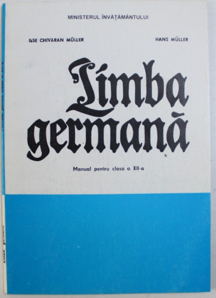LIMBA GERMANA  , MANUAL PENTRU CLASA A XII -A de ILSE CHIVARAN MULLER si HANS MULLER , 1996