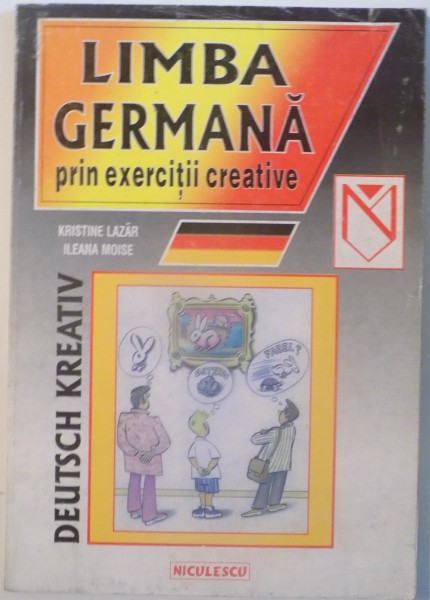 LIMBA GERMANA PRIN EXERCITII CREATIVE de KRISTINE LAZAR si ILEANA MOISE , 1999