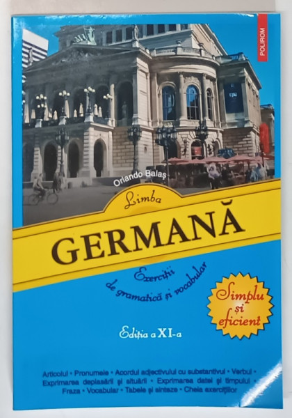 LIMBA GERMANA - SIMPLU SI EFICIENT - EXERCITII DE GRAMATICA SI VOCABULAR de ORLANDO BALAS , EDITIA A XI - A , 2016