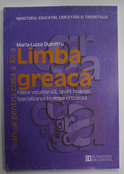 LIMBA GREACA , MANUAL PENTRU CLASA A XII -A , PROFIL TEOLOGIC de MARIA - LUIZA DUMITRU , 2007