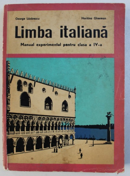 LIMBA ITALIANA - MANUAL EXPERIMENTAL PENTRU CLASA A - IV - A de GEORGE LAZARESCU si HARITINA GHERMAN , 1970 , PREZINTA HALOURI DE APA *