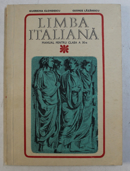 LIMBA ITALIANA MANUAL PENTRU CLASA A XI - A de GUERRINA CLONDESCU si GEORGE LAZARESCU , 1969