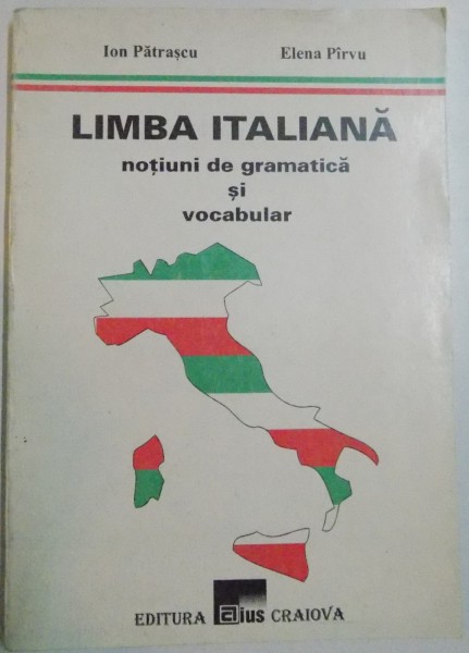 LIMBA ITALIANA , NOTIUNI DE GRAMATICA SI VOCABULAR de ION PATRASCU , ELENA PIRVU , 1996