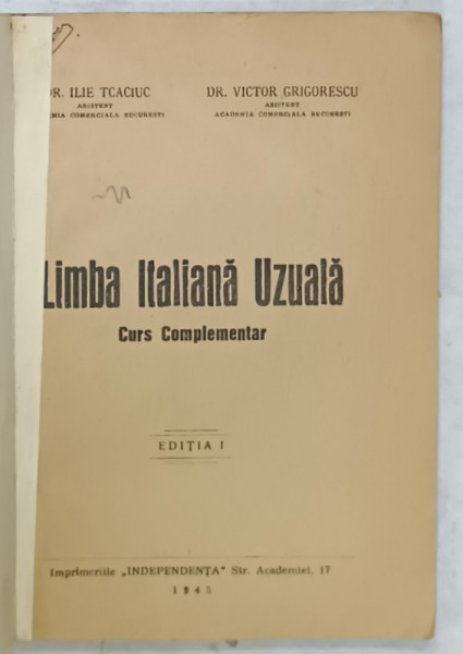LIMBA ITALIANA UZUALA , CURS COMPLEMENTAR de ILIE TCACIUC si VICTOR GRIGORESCU , 1945 , COPERTE REFACUTE