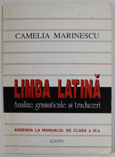 LIMBA LATINA , ANALIZE GRAMATICALE SI TRADUCERI , ADDENDA LA MANUALUL DE CLASA  A IX -A de CAMELIA MARINESCU , 1996