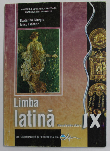 LIMBA LATINA , MANUAL PENTRU CLASA A IX -A de ECATERINA GIURGIU si IANCU FISCHER , 2011