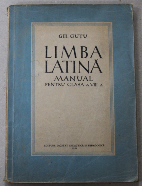 LIMBA LATINA , MANUAL PENTRU CLASA A VIII -A de GH. GUTU , 1956