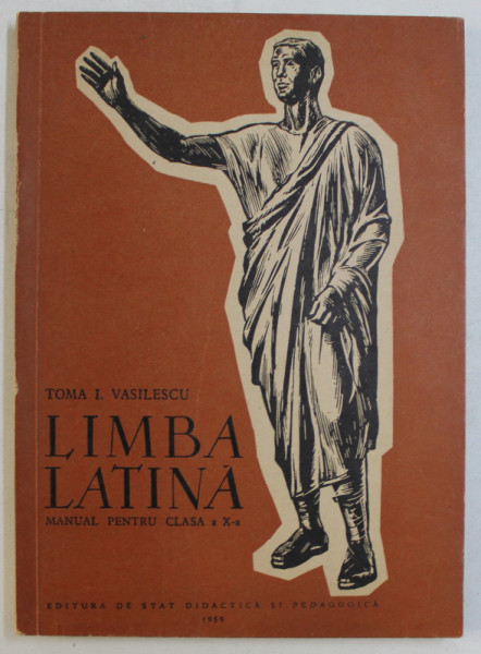 LIMBA LATINA  - MANUAL PENTRU CLASA A X-A de TOMA I. VASILESCU , 1959