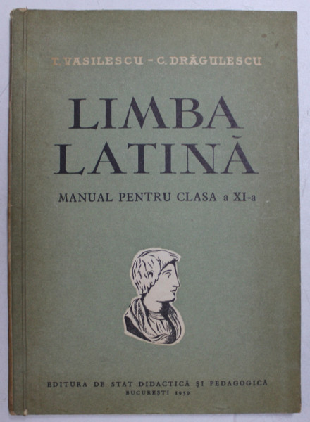LIMBA LATINA  - MANUAL PENTRU CLASA A XI -A de T. VASILESCU si C. DRAGULESCU , 1959