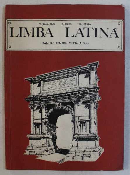 LIMBA LATINA , MANUAL PENTRU CLASA A XI - A de VIORICA BALAIANU ... MMARGARETA NASTA , 1978