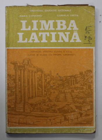 LIMBA LATINA , MANUAL PENTRU CLASA A -XII -A de MARIA CAPOIANU si GABRIELA CRETIA , 1998, COPERTA CU URME DE UZURA