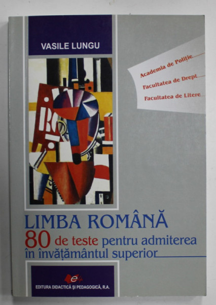 LIMBA ROMANA , 80 DE TESTE PENTRU ADMITEREA IN INVATAMANTUL SUPERIOR de VASILE LUNGU , 2009