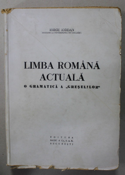 LIMBA ROMANA ACTUALA , O GRAMATICA A  ' GRESELILOR ' de IORGU IORDAN , 1947