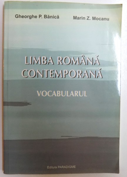 LIMBA ROMANA CONTEMPORANA  - VOCABULARUL de GHEORGHE P. BANICA si  MARTIN Z. MOCANU , 2005