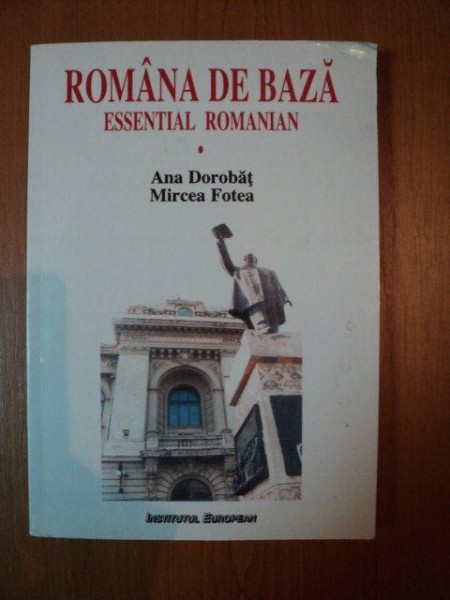 LIMBA ROMANA DE BAZA . MANUAL PENTRU STUDENTII STRAINI , VOL I de ANA DOROBAT , MIRCEA FOTEA , 1999