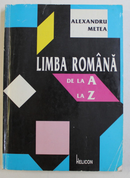 LIMBA ROMANA DE LA A LA Z - SINTEZE , TESTE REZOLVATE de ALEXANDRU METEA , 1998