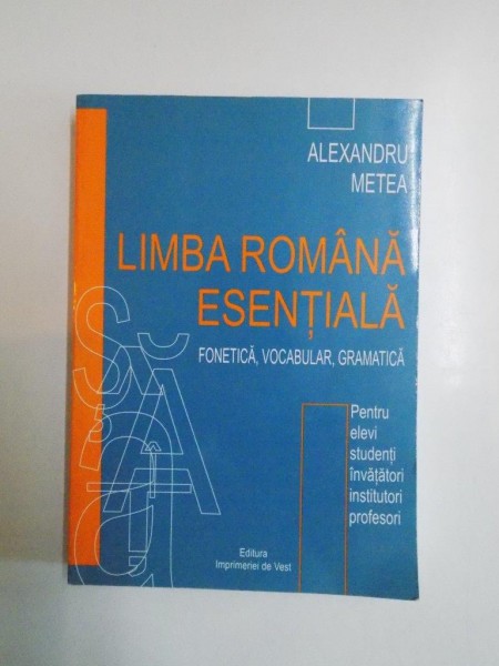 LIMBA ROMANA ESENTIALA , FONETICA , VOCABULAR , GRAMATICA... de ALEXANDRU METEA 2003