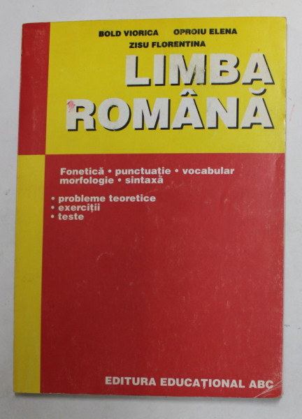 LIMBA ROMANA , FONETICA , PUNCTUATIE ...SINTAXA - PROBLEME TEORETICE , EXERCITII , TESTE de BOLD VIORICA ...ZISU FLORENTINA  , 2003