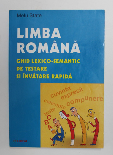 LIMBA ROMANA - GHID LEXICO - SEMANTIC DE TESTARE SI INVATARE RAPIDA de MELU STATE , 2001