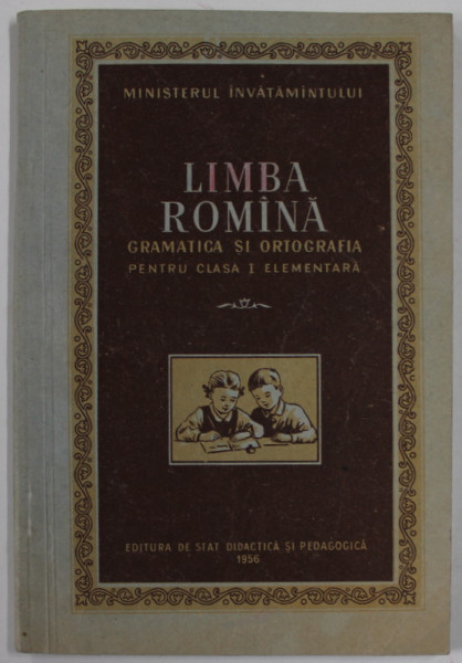 LIMBA ROMANA , GRAMATICA SI ORTOGRAFIA PENTRU CLASA I ELEMENTARA , 1956