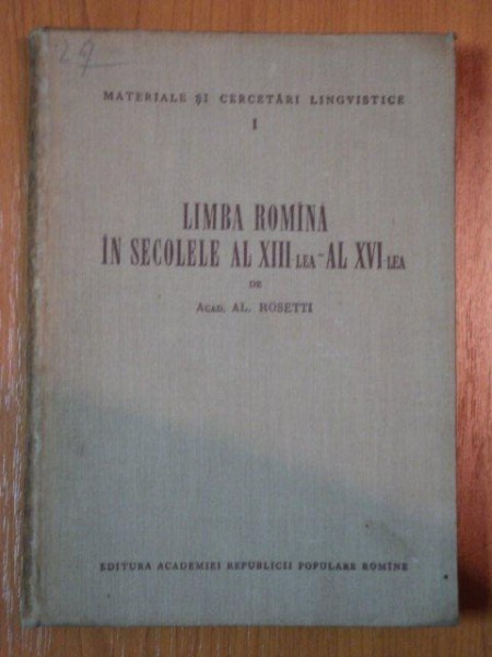 LIMBA ROMANA IN SECOLELE AL XIII LEA -AL XVI LEA de ACAD. AL. ROSETTI 1956