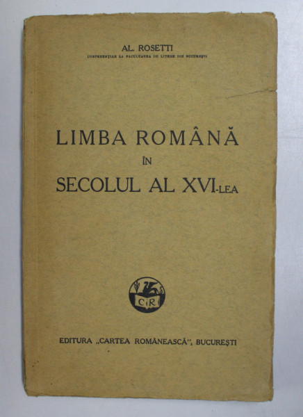 LIMBA ROMANA IN SECOLUL AL XVI - LEA de AL. ROSETTI , 1932 ,