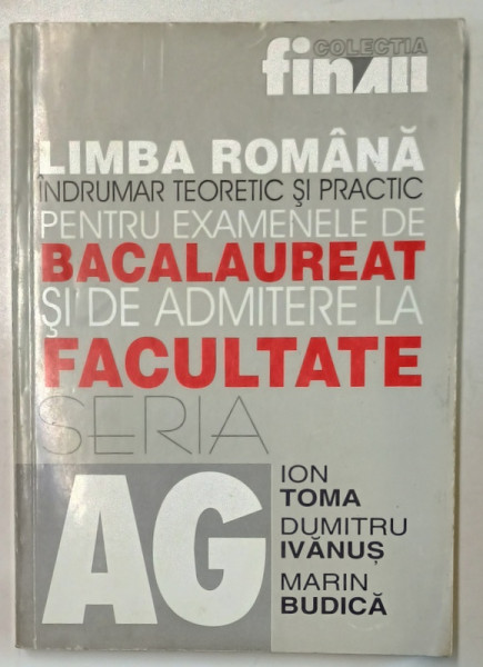LIMBA ROMANA . INDRUMAR TEORETIC SI PRACTIC PENTRU EXAMENELE DE BACALAUREAT SI DE ADMITERE IN FACULTATE de ION TOMA ...MARIN BUDICA , 2001