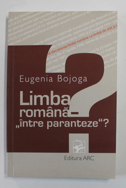 LIMBA ROMANA - ' INTRE PARANTEZE ' ? - DESPRE STATUTUL ACTUAL AL LIMBII ROMANE IN REPUBLICA MOLDOVA de EUGENIA BOJOGA , 2013