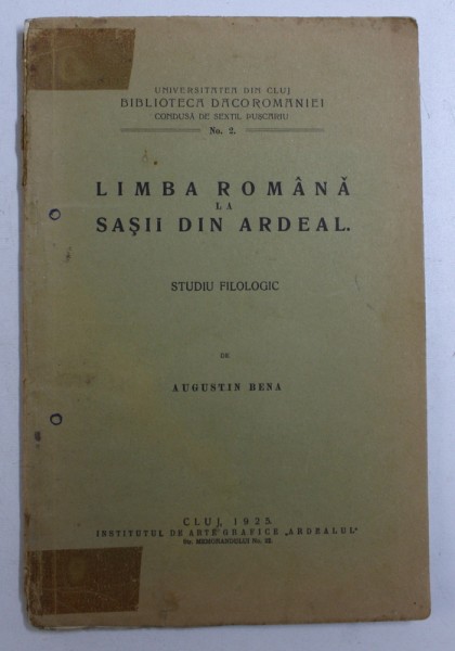 LIMBA ROMANA LA SASII DIN ARDEAL - STUDIU FILOLOGIC de AUGUSTIN BENA , 1925 , PREZINTA SUBLINIERI CU STILOUL *
