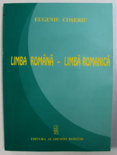 LIMBA ROMANA - LIMBA ROMANICA de EUGENIU COSERU , 2005 , PREZINTA SUBLINIERI CU PIXUL *