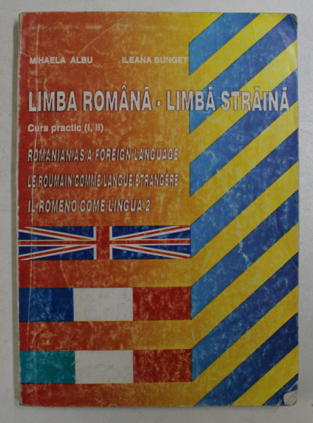 LIMBA ROMANA , LIMBA STRAIAN , CURS PRACTIC ( I - II ) de MIHAELA ALBU si ILEANA BUNGET , 1996