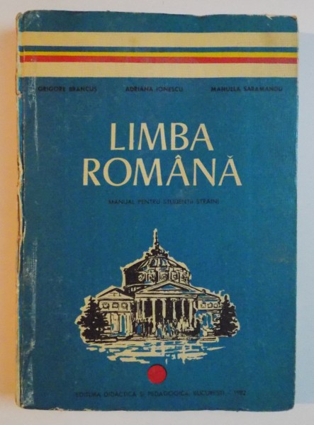 LIMBA ROMANA , MANUAL PENTRU STUDENTII STRAINI , ANUL PREGATITOR , SEMESTRUL I de GRIGORE BRANCUS...MANUELA SARAMANDU , 1982