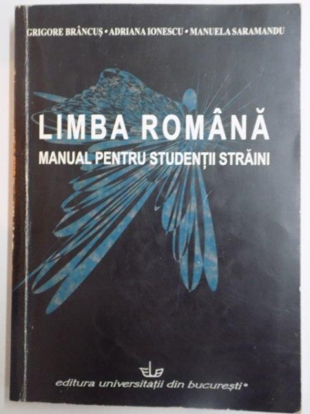 LIMBA ROMANA . MANUAL PENTRU STUDENTII STRAINI . ANUL PREGATITOR , SEMESTRUL I , EDITIA A V - A de GRIGORE BRANCUS , ADRIANA IONESCU , MANUELA SARAMANDU , 2003