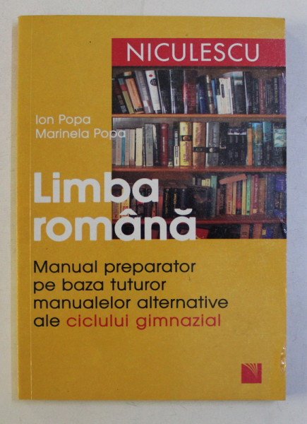 LIMBA ROMANA  - MANUAL PREPARATOR PE BAZA TUTUROR MANUALELOR ALTERNATIVE ALE CICLULUI GIMNAZIAL de ION POPA si MARINELA POPA , 2008