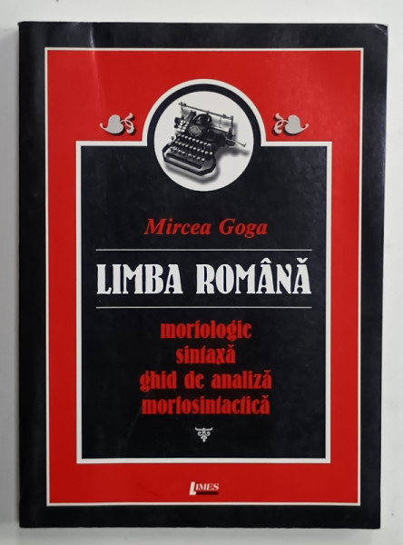 LIMBA ROMANA , MORFOLOGIE , SINTAXA , GHID DE ANALIZA MORFOSINTACTICA de MIRCEA GOGA , 2001