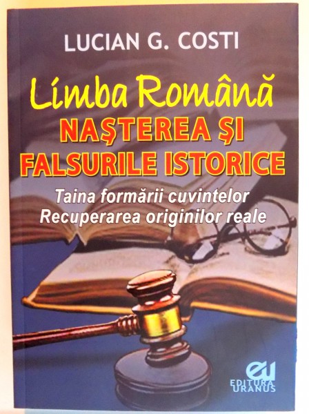 LIMBA ROMANA , NASTEREA SI FALSURILE ISTORICE de LUCIAN G. COSTI , 2016