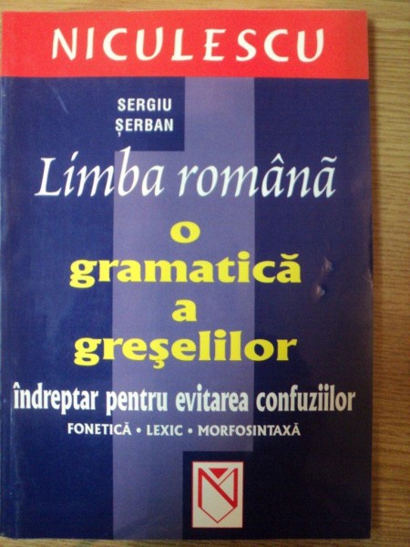 LIMBA ROMANA , O GRAMATICA A GRESELILOR de SERGIU SERBAN , 2004 , CONTINE SUBLINIERI IN TEXT
