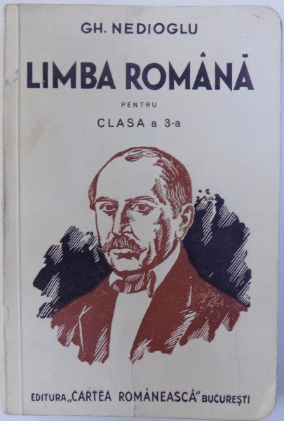 LIMBA ROMANA PENTRU CLASA A 3 -A , GIMNAZII  SI LICEE DE BAETI SI FETE , SCOLI NORMALE , SEMINARII , ETC . de GH. NEDIOGLU , 1938