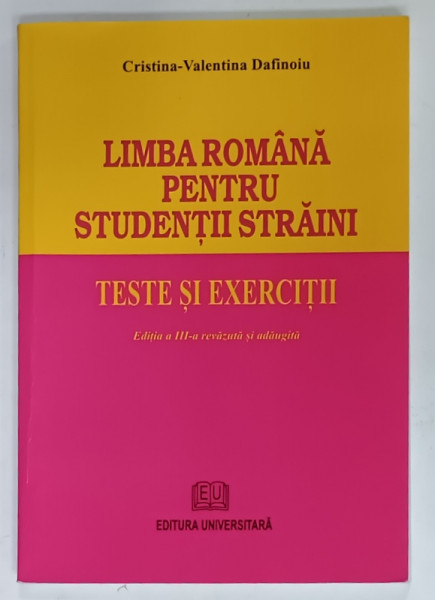 LIMBA ROMANA PENTRU STUDENTII STRAINI , TESTE SI EXERCITII de CRISTINA - VALENTINA DAFINOIU , 2009