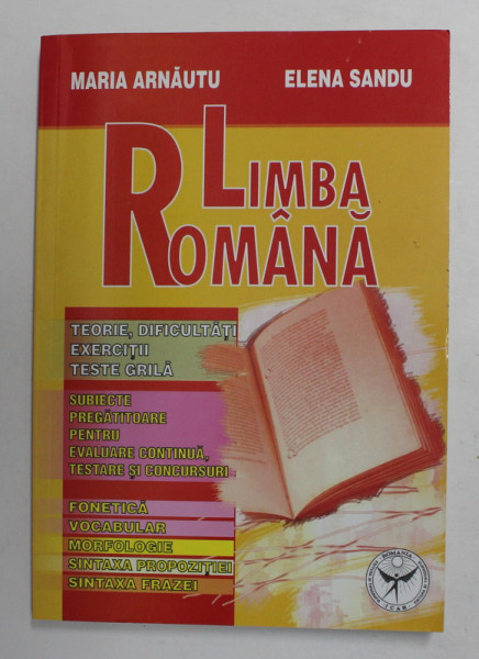 LIMBA ROMANA - TEORIE , DIFICULTATI , EXERCITII , TESTE GRILA de MARIA ARNAUTU si ELENA SANDU , ANII '2000