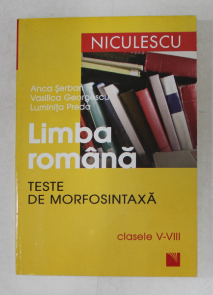 LIMBA ROMANA  - TESTE DE MORFOSINTAXA , CLASELE V - VIII de ANCA SERBAN ...LUMINITA PREDA , 2007