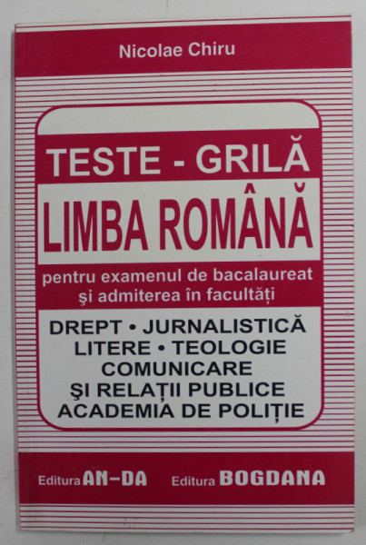 LIMBA ROMANA , TESTE GRILA PENTRU EXAMENUL DE BACALAUREAT SI ADMITERE IN FACULTATI de NICOLAE CHIRU , ANII  '90