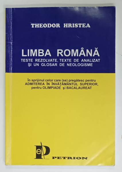 LIMBA ROMANA , TESTE REZOLVATE , TEXTE DE ANALIZAT SI UN GLOSAR DE NEOLOGISME de THEODOR HRISTEA , 1998