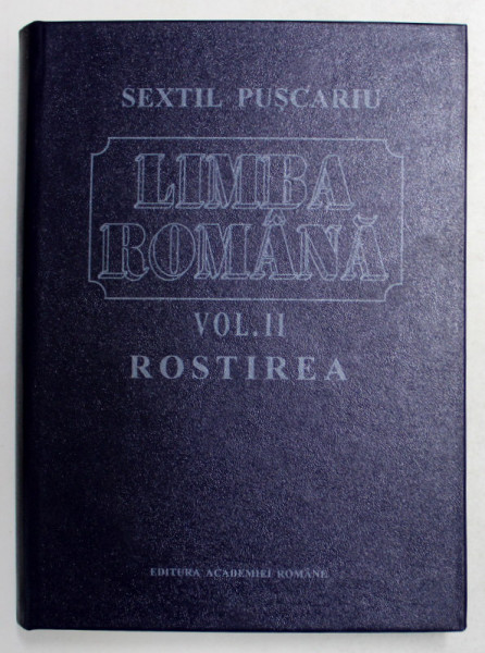 LIMBA ROMANA - VOLUMUL II - ROSTIREA de SEXTIL PUSCARIU , 1994