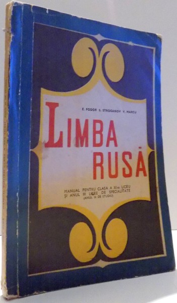 LIMBA RUSA, MANUAL PENTRU CLASA A XI-A LICEU SI ANUL III, LICEE DE SPECIALITATE (ANUL III DE STUDIU) de E. FODOR, S. STROGANOV, V. MARCU , 1971