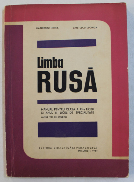 LIMBA RUSA  - MANUAL PENTRU CLASA A XI -A LICEU SI ANUL III LICEE DE SPECIALITATE ( ANUL VII DE STUDIU ) de MARINESCU MIHAIL si CRISTESCU LEONIDA , 1967