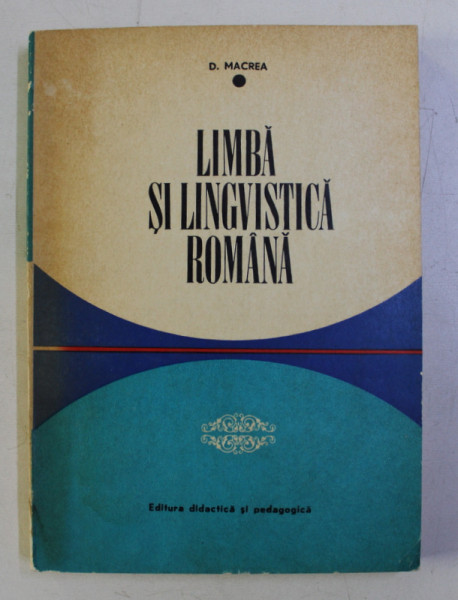 LIMBA SI LINGVISTICA ROMANA de D. MACREA , 1973