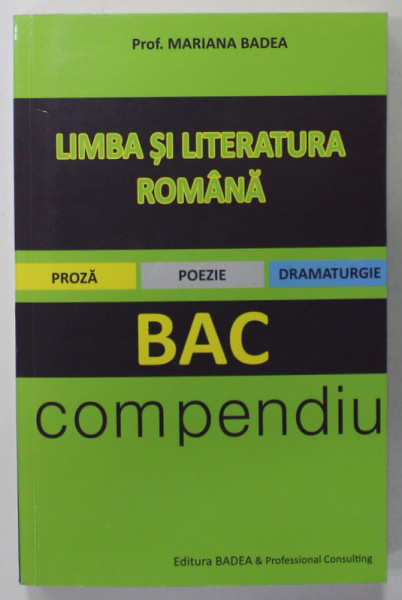 LIMBA SI LITERATURA ROMANA , COMPENDIU PENTRU BAC : PROZA , POEZIE , DRAMATURGIE , de MARIANA BADEA , ANII '2000
